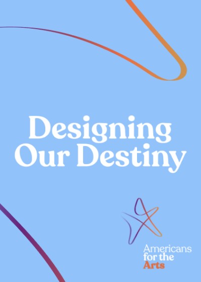 Light blue graphic with white text that reads: Designing our Destiny. Swooping lines in orange and purple surround the text and form a star above the words: Americans for the Arts.
