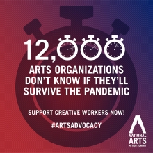 A data graphic that reads: 12,000 arts organizations don’t know if they’ll survive the pandemic. Support Creative Workers Now! #ArtsAdvocacy